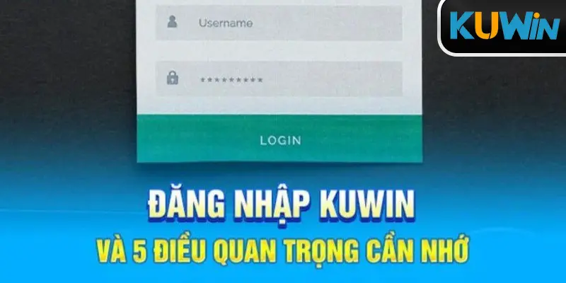 Đăng Nhập Kuwin: Khám Phá Nền Tảng Cá Cược Hàng Đầu Châu Á 4 Các điều cần lưu ý khi đăng nhập Kuwin bạn nên biết