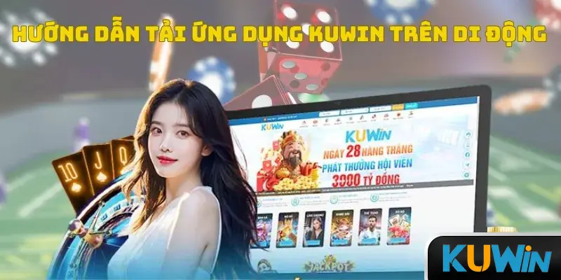 Tải App Kuwin: Trải Nghiệm Thế Giới Giải Trí Mọi Lúc, Mọi Nơi 3 Các cách tải app Kuwin về mọi hệ điều hành cho tân thủ